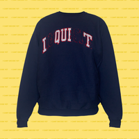 I QUIT college REsweatshirt